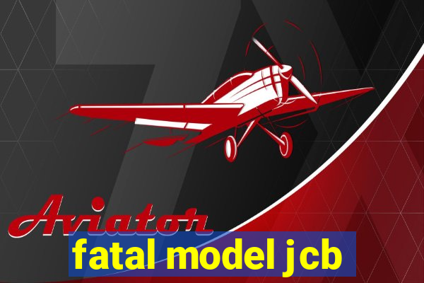 fatal model jcb